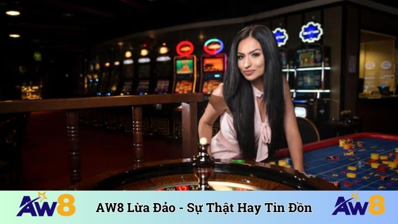 AW8 Lừa Đảo - Sự Thật Hay Chỉ Là Tin Đồn Vô Căn Cứ? AW8 lừa đảo